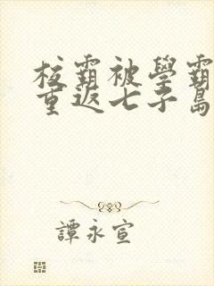 校霸被学霸欺负重返七子岛