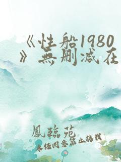《性船1980》无删减在线观看