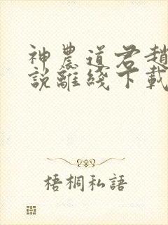 神农道君赵兴小说离线下载