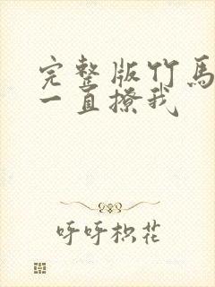 完整版竹马他哥一直撩我