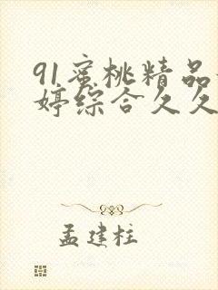 91蜜桃精品婷婷综合久久