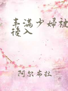 丰满少妇被猛烈后入