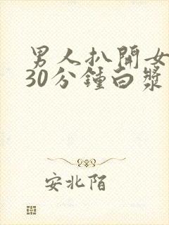 男人扒开女人捅30分钟白浆