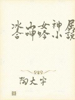 冰山女神屈辱迎合呻吟小说