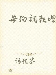 母狗调教嗯啊