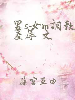 男s女m调教 羞辱 文