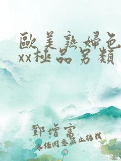 欧美熟妇色xxxx极品另类