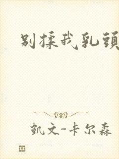 别揉我乳头嗯啊