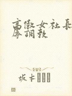 高傲女社长被屈辱调教