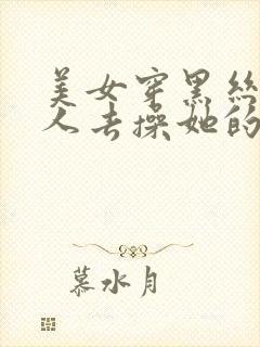 美女穿黑丝让男人去操她的逼