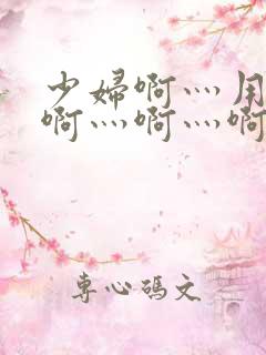 少妇啊灬用力灬啊灬啊灬啊