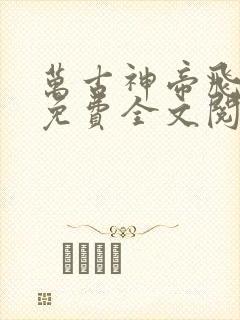 万古神帝飞天鱼免费全文阅读