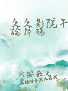 久久影院午夜理论片码