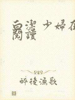 白洁 少妇在线阅读