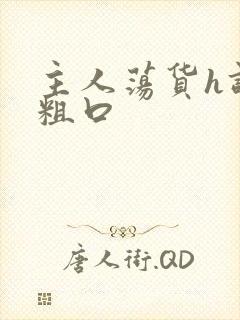 主人荡货h调教粗口