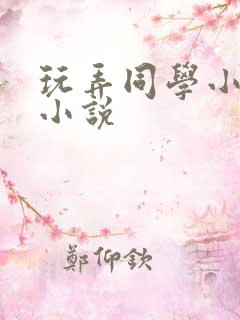 玩弄同学小嫩茎小说