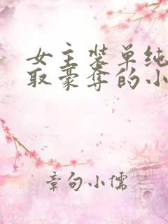 女主装单纯被强取豪夺的小说