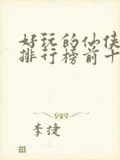 好玩的仙侠手游排行榜前十