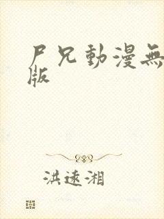 尸兄动漫无删减版