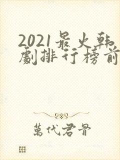 2021最火韩剧排行榜前十名