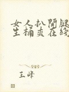 女人扒开腿被男生桶爽在线看