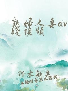 熟妇人妻av在线视频