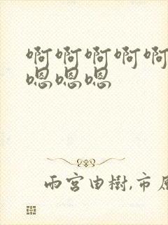 啊啊啊啊啊不要嗯嗯嗯