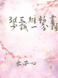 3d三维动画多少钱一分钟