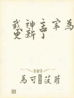 武神主宰为何不更新了