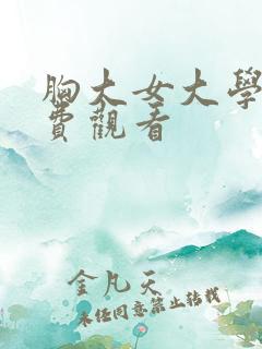 胸大女大学生免费观看