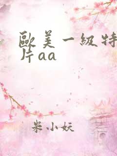 欧美一级特黄大片aa