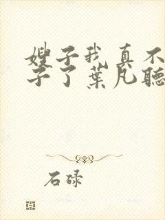 嫂子我真不是傻子了叶凡听书免费阅读