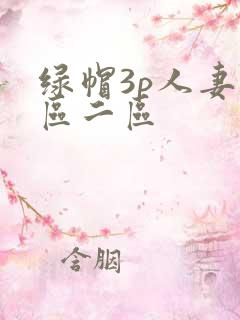 绿帽3p人妻一区二区