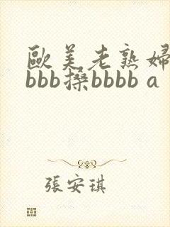 欧美老熟妇bbbbb搡bbbb a