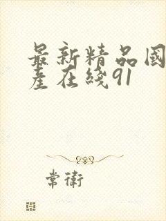 最新精品国偷自产在线91