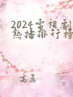 2024电视剧热播排行榜前十名