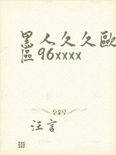 黑人久久欧美一区96xxxx