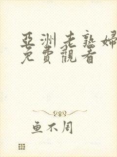 亚洲老熟妇在线免费观看