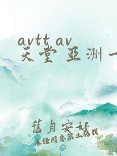 avtt av天堂 亚洲一区