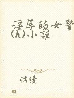 淫辱的女警调教(h)小说