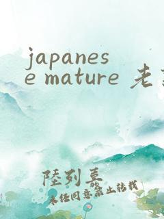 japanese mature 老熟妇