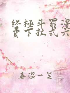 终极斗罗漫画免费下拉式六漫画