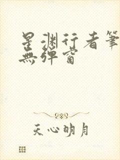 星渊行者笔趣阁无弹窗