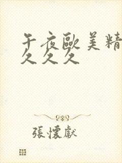 午夜欧美精品久久久久