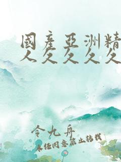 国产亚洲精品女人久久久久久