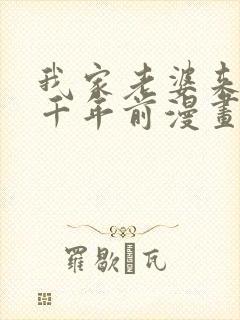 我家老婆来自一千年前漫画免费全集下拉式