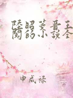 陆昭菱晋王周时阅的小说全文免费阅读无弹窗