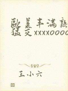 欧美丰满熟妇性猛交xxxxoooo