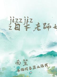 jizzjizz日本老师奶水多