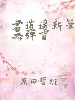 君逍遥新笔趣阁无弹窗
